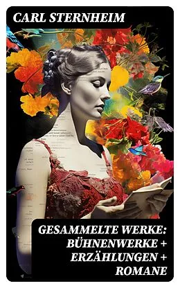 E-Book (epub) Gesammelte Werke: Bühnenwerke + Erzählungen + Romane von Carl Sternheim