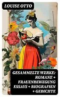 E-Book (epub) Gesammelte Werke: Romane + Frauenbewegung Essays + Biografien + Gedichte von Louise Otto