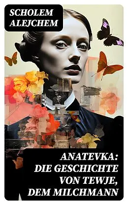 E-Book (epub) Anatevka: Die Geschichte von Tewje, dem Milchmann von Scholem Alejchem