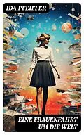 E-Book (epub) Eine Frauenfahrt um die Welt von Ida Pfeiffer