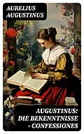 E-Book (epub) Augustinus: Die Bekenntnisse - Confessiones von Aurelius Augustinus