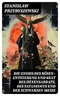 E-Book (epub) Die Gnosis des Bösen - Entstehung und Kult des Hexensabbats, des Satanismus und der Schwarzen Messe von Stanislaw Przybyszewski