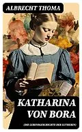 E-Book (epub) Katharina von Bora (Die Lebensgeschichte der Lutherin) von Albrecht Thoma