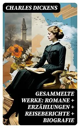 E-Book (epub) Gesammelte Werke: Romane + Erzählungen + Reiseberichte + Biografie von Charles Dickens