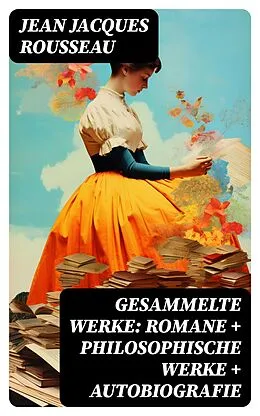 E-Book (epub) Gesammelte Werke: Romane + Philosophische Werke + Autobiografie von Jean Jacques Rousseau