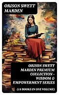 E-Book (epub) ORISON SWETT MARDEN Premium Collection - Wisdom & Empowerment Series (18 Books in One Volume) von Orison Swett Marden