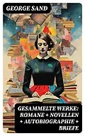 E-Book (epub) Gesammelte Werke: Romane + Novellen + Autobiographie + Briefe von George Sand