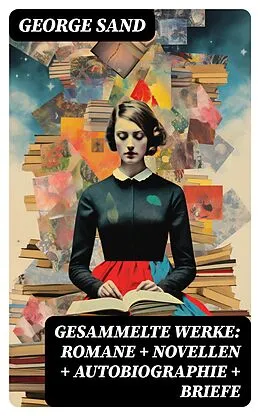 E-Book (epub) Gesammelte Werke: Romane + Novellen + Autobiographie + Briefe von George Sand