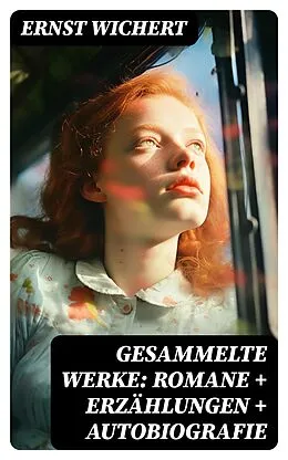 E-Book (epub) Gesammelte Werke: Romane + Erzählungen + Autobiografie von Ernst Wichert