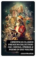 E-Book (epub) Christmas Classics Premium Collection: 150+ Novels, Stories &amp; Poems in One Volume (Illustrated) von Selma Lagerlöf, Charles Dickens, Mark Twain