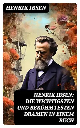 E-Book (epub) Henrik Ibsen: Die wichtigsten und berühmtesten Dramen in einem Buch von Henrik Ibsen