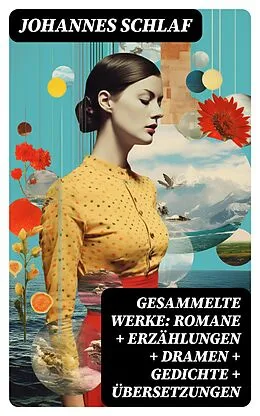 E-Book (epub) Gesammelte Werke: Romane + Erzählungen + Dramen + Gedichte + Übersetzungen von Johannes Schlaf