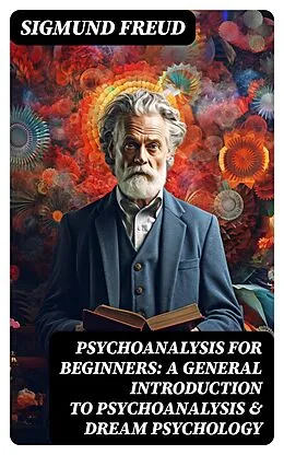 E-Book (epub) PSYCHOANALYSIS FOR BEGINNERS: A General Introduction to Psychoanalysis & Dream Psychology von Sigmund Freud