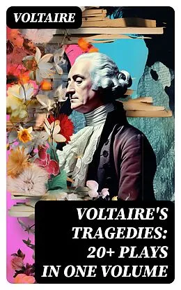 E-Book (epub) VOLTAIRE'S TRAGEDIES: 20+ Plays in One Volume von Voltaire