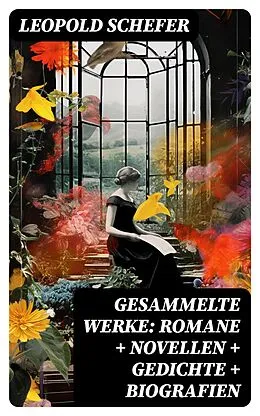 E-Book (epub) Gesammelte Werke: Romane + Novellen + Gedichte + Biografien von Leopold Schefer