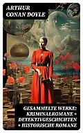 E-Book (epub) Gesammelte Werke: Kriminalromane + Detektivgeschichten + Historische Romane von Arthur Conan Doyle