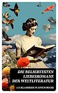 E-Book (epub) Die beliebtesten Liebesromane der Weltliteratur (15 Klassiker in einem Buch) von Johann Wolfgang von Goethe, Stendhal, Charlotte Brontë