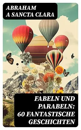 E-Book (epub) Fabeln und Parabeln: 60 Fantastische Geschichten von Abraham a Sancta Clara