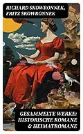E-Book (epub) Gesammelte Werke: Historische Romane & Heimatromane von Richard Skowronnek, Fritz Skowronnek