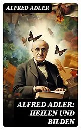 E-Book (epub) Alfred Adler: Heilen und Bilden von Alfred Adler