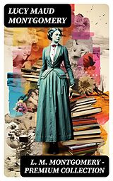 E-Book (epub) L. M. MONTGOMERY - Premium Collection von Lucy Maud Montgomery