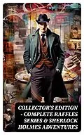 E-Book (epub) COLLECTOR'S EDITION - COMPLETE RAFFLES SERIES &amp; SHERLOCK HOLMES ADVENTURES von Arthur Conan Doyle, John Kendrick Bangs, E. W. Hornung