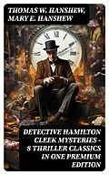 E-Book (epub) DETECTIVE HAMILTON CLEEK MYSTERIES - 8 Thriller Classics in One Premium Edition von Thomas W. Hanshew, Mary E. Hanshew
