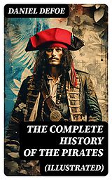 E-Book (epub) THE COMPLETE HISTORY OF THE PIRATES (Illustrated) von Daniel Defoe