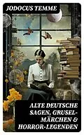 E-Book (epub) Alte deutsche Sagen, Grusel-Märchen &amp; Horror-Legenden von Jodocus Temme