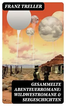 E-Book (epub) Gesammelte Abenteuerromane: Wildwestromane &amp; Seegeschichten von Franz Treller