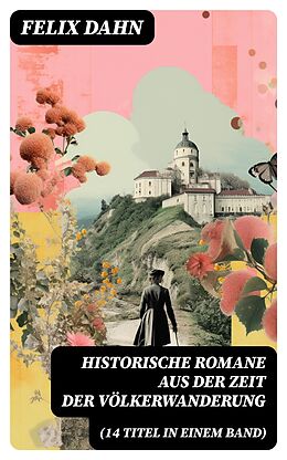 E-Book (epub) Historische Romane aus der Zeit der Völkerwanderung (14 Titel in einem Band) von Felix Dahn