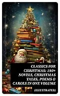 E-Book (epub) CLASSICS FOR CHRISTMAS: 180+ Novels, Christmas Tales, Poems &amp; Carols in One Volume (Illustrated) von Selma Lagerlöf, Charles Dickens, Mark Twain