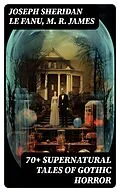 E-Book (epub) 70+ SUPERNATURAL TALES OF GOTHIC HORROR von Joseph Sheridan Le Fanu, M. R. James