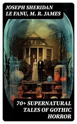 E-Book (epub) 70+ SUPERNATURAL TALES OF GOTHIC HORROR von Joseph Sheridan Le Fanu, M. R. James