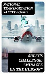E-Book (epub) Sully's Challenge: 'Miracle on the Hudson' von National Transportation Safety Board