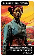 E-Book (epub) The Extraordinary Life Story of Harriet Tubman von Sarah H. Bradford