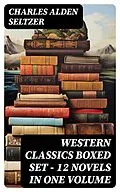 E-Book (epub) WESTERN CLASSICS Boxed Set - 12 Novels in One Volume von Charles Alden Seltzer