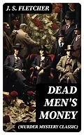 E-Book (epub) DEAD MEN'S MONEY (Murder Mystery Classic) von J. S. Fletcher