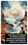 E-Book (epub) The Great Explorers of North America: Complete Biographies, Historical Documents, Journals &amp; Letters von Stephen Leacock, Edward Everett Hale, Julius E. Olson