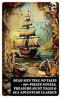 E-Book (epub) Dead Men Tell No Tales - 60+ Pirate Novels, Treasure-Hunt Tales &amp; Sea Adventure Classics von Jules Verne, Charles Dickens, Robert Louis Stevenson