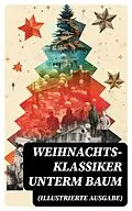 E-Book (epub) Weihnachts-Klassiker unterm Baum (Illustrierte Ausgabe) von Wilhelm Raabe, Agnes Sapper, Paula Dehmel