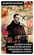 E-Book (epub) MARTIN LUTHER Premium Collection: Theological Works, Sermons &amp; Hymns von Martin Luther