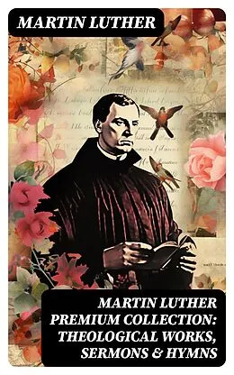 E-Book (epub) MARTIN LUTHER Premium Collection: Theological Works, Sermons &amp; Hymns von Martin Luther