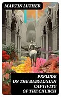 E-Book (epub) Prelude on the Babylonian Captivity of the Church von Martin Luther