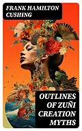 E-Book (epub) Outlines of Zuñi Creation Myths von Frank Hamilton Cushing