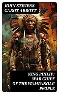 E-Book (epub) King Philip: War Chief of the Wampanoag People von John Stevens Cabot Abbott