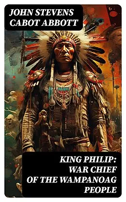 E-Book (epub) King Philip: War Chief of the Wampanoag People von John Stevens Cabot Abbott
