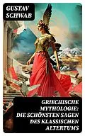 E-Book (epub) Griechische Mythologie: Die schönsten Sagen des klassischen Altertums von Gustav Schwab