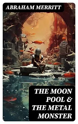 E-Book (epub) The Moon Pool &amp; The Metal Monster von Abraham Merritt