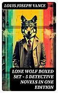 E-Book (epub) LONE WOLF Boxed Set - 5 Detective Novels in One Edition von Louis Joseph Vance